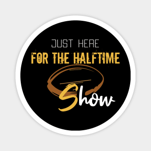 Just Here For The Halftime Show Magnet